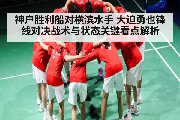 神户胜利船对横滨水手 大迫勇也锋线对决战术与状态关键看点解析